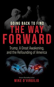 Going Back to Find the Way Forward : Trump, A Great Awakening, and the Refounding of America cover image