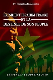 President Ibrahim traore et la destinee de son peuple : Soutenons le burkina faso cover image