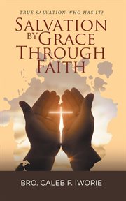 Salvation by grace through faith : True Salvation Who has It? cover image