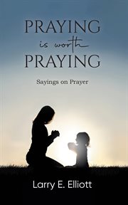 Praying Is Worth Praying : Sayings on Prayer cover image