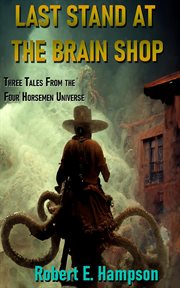 Last Stand at the Brain Shop : Three Tales from the Four Horesmen Universe cover image