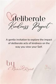 Deliberate Kindness Project : A gentle invitation to explore the impact of deliberate acts of kindness on the way you view your Se cover image