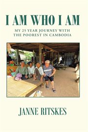 I Am Who I Am : My 25 Year Journey With The Poorest in Cambodia cover image