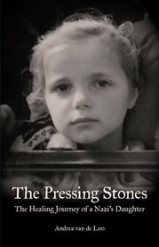 The Pressing Stones : The Healing Journey of a Nazi's Daughter cover image