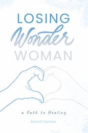 Losing Wonder Woman : A Path to Healing cover image