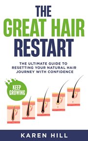 The Great Hair Restart : The Ultimate Guide to Resetting Your Natural Hair Journey with Confidence cover image