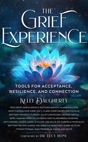 The Grief Experience : Tools for Acceptance, Resilience, and Connection cover image