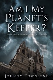 Am I My Planet's Keeper? : Cooperating in the Midst of a Mass Extinction cover image