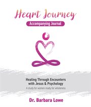 Heart Journey Accompanying Journal : Healing through Encounters with Jesus & Psychology cover image