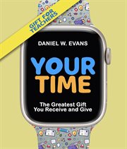 Your Time (Special Edition for Teachers) : The Greatest Gift You Receive and Give cover image