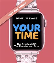 Your Time (Special Edition for Mom's) : The Greatest Gift You Receive and Give cover image