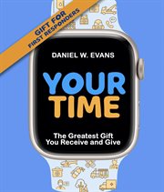 Your Time : (Special Edition for First Responders) The Greatest Gift You Receive and Give cover image