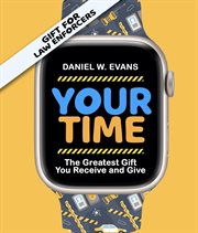 Your Time : ( Special Edition for Law Enforcements) The Greatest Gift You Receive and Give cover image