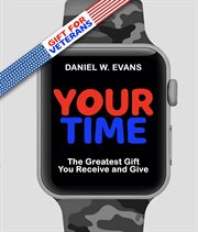 Your Time : (Special Edition for Veterans) The Greatest Gift You Receive and Give cover image
