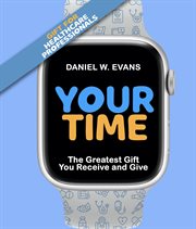 Your Time : The Greatest Gift You Receive and Give cover image