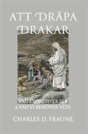Slaying Dragons/Att Dräpa Drakar : What Exorcists See & What We Should Know/vad Exorcister Ser & Vad Vi Behöver Veta cover image