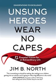 Unsung Heroes Wear No Capes : 12 Essential Virtues for an Extraordinary Life cover image