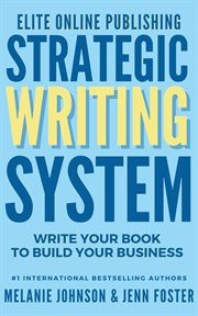 Elite Online Publishing Strategic Writing System : Write Your Book to Build Your Business cover image
