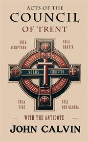 Acts of the Council of Trent With the Antidote cover image