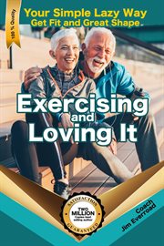 Exercising and Loving It : Your Simple Lazy Way to Get Fit and Great Shape cover image