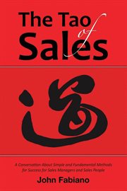 The Tao of Sales : A Conversation about Simple and Fundamental Methods for Success for Sales Managers and Sales People cover image