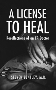 A license to heal : recollections of an ER doctor cover image