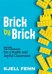 Brick by Brick : Setting the Foundation for a Stable and Joyful Classroom (Dynamic strategies to build confidence in cover image