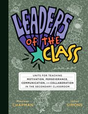 Leaders of the Class : Units For Teaching Motivation, Perseverance, Communication, And Collaboration In The Secondary Class cover image