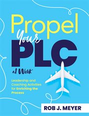 Propel Your Plc at Work® : Leadership and Coaching Activities for Enriching the Process (Collaborate to Propel Teams Through Th cover image