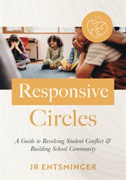 Responsive Circles : A Guide to Resolving Student Conflict and Building School Community (A Step-By-Step Guide to Restora cover image