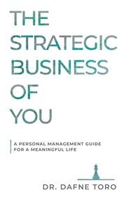 The Strategic Business of You : A Personal Management Guide for a Meaningful Life cover image