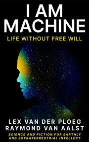 I Am Machine : Life without Free Will cover image