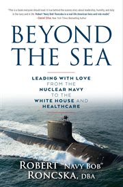 Beyond the Sea : Leading with Love from the Nuclear Navy to the White House and Healthcare cover image