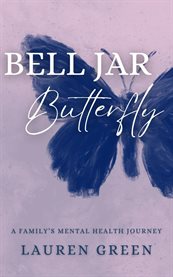 Bell Jar Butterfly : A Family's Mental Health Journey cover image