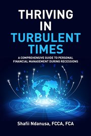 Thriving in Turbulent Times : A Comprehensive Guide to Personal Financial Management During Recessions cover image