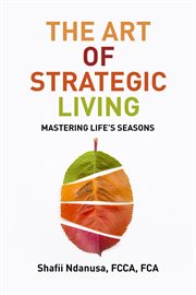 The Art of Strategic Living : Mastering Life's Seasons cover image