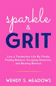 sparkle & GRIT : Live a Technicolor Life By Finally Finding Balance, Escaping Monotony, and Beating Burnout cover image