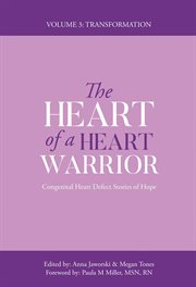 The Heart of a Heart Warrior Volume Three : Congenital Heart Defect Stories of Hope cover image