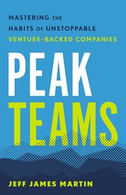 Peak Teams : Mastering the Habits of Unstoppable Venture-Backed Companies cover image