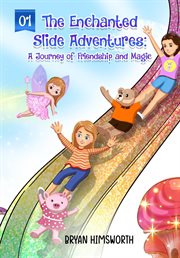 The Enchanted Slide Adventures : A Journey of Friendship and Magic cover image
