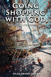Going Shopping With God : Bringing God into every-day Life situations cover image