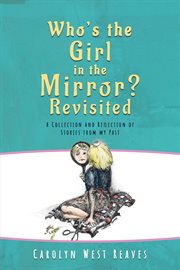 Who's the Girl in the Mirror? Re-visited : A Collection and Reflection of Stories from my Past cover image