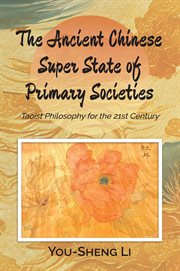 The Ancient Chinese Super State of Primary Societies : Taoist Philosophy for the 21st Century cover image