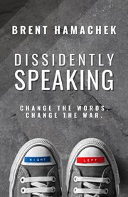 Dissidently Speaking : Change the Words, Change the War cover image