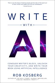 Write With AI : Conquer Writer's Block, Unleash Your Creativity, and Write Your Book Using Artificial Intelligence cover image