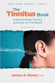 The Tinnitus Book : Understanding Tinnitus and How to Find Relief. Ears Gone Wrong™ cover image