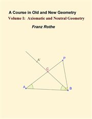 A Course in Old and New Geometry: Volume 1 : Axiomatic and Neutral Geometry cover image