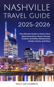 Nashville Travel Guide 2025-2026 : The Ultimate Guide to Music City's Best Attractions, Music Venues, Outdoor Activities, Restaurants, cover image
