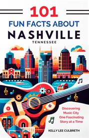 101 Fun Facts About Nashville, Tn : Discovering Music City One Fascinating Story at a Time cover image