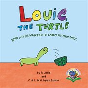 Louie, the Turtle Who Never Wanted to Carry His Own Shell cover image